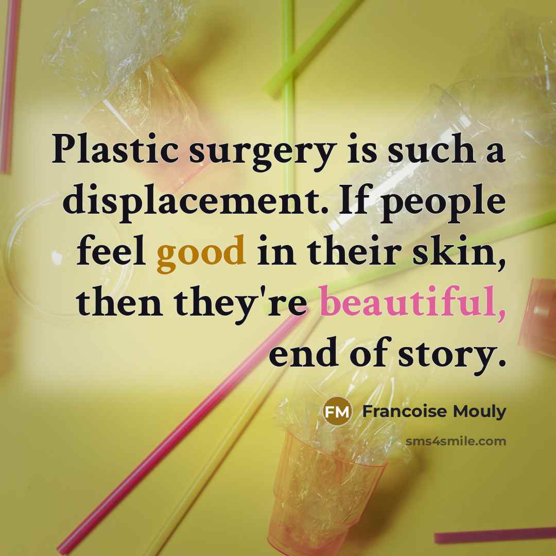 “Plastic surgery is such a displacement. If people feel good in their skin, then they're beautiful, end of story.” quote by Francoise Mouly