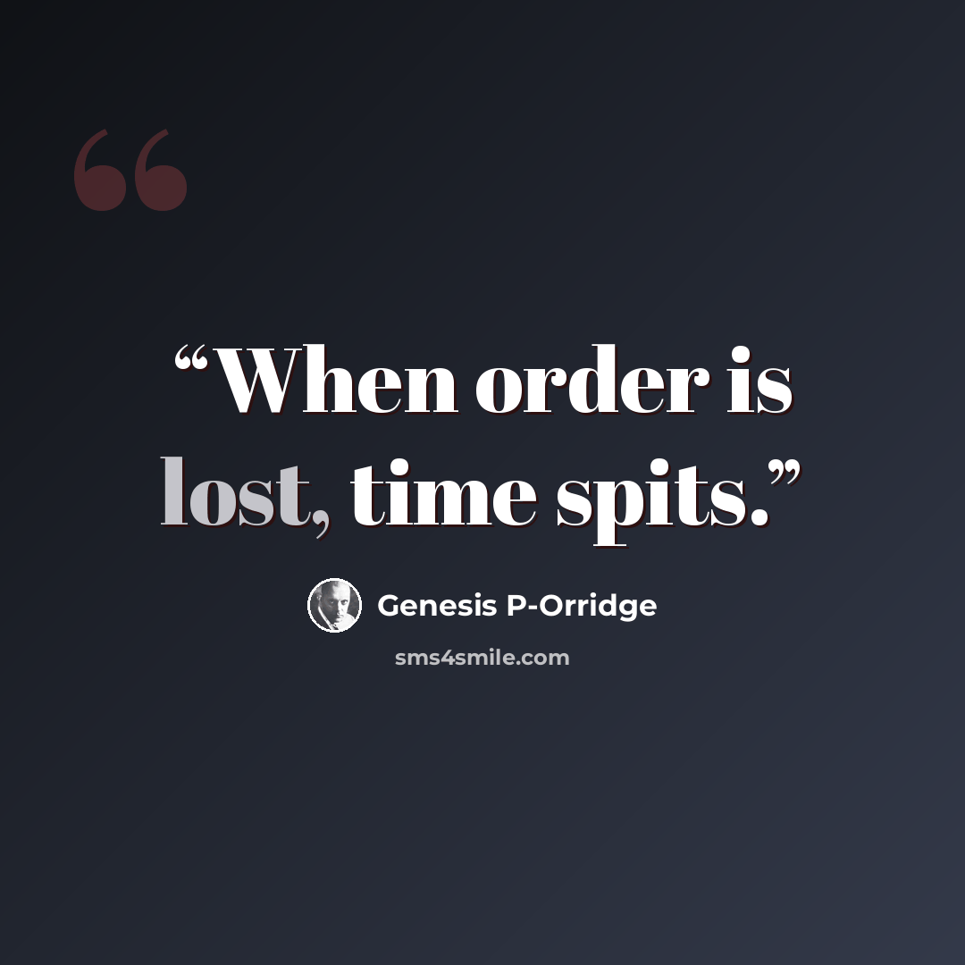 “When order is lost, time spits.” quote by Genesis P-Orridge