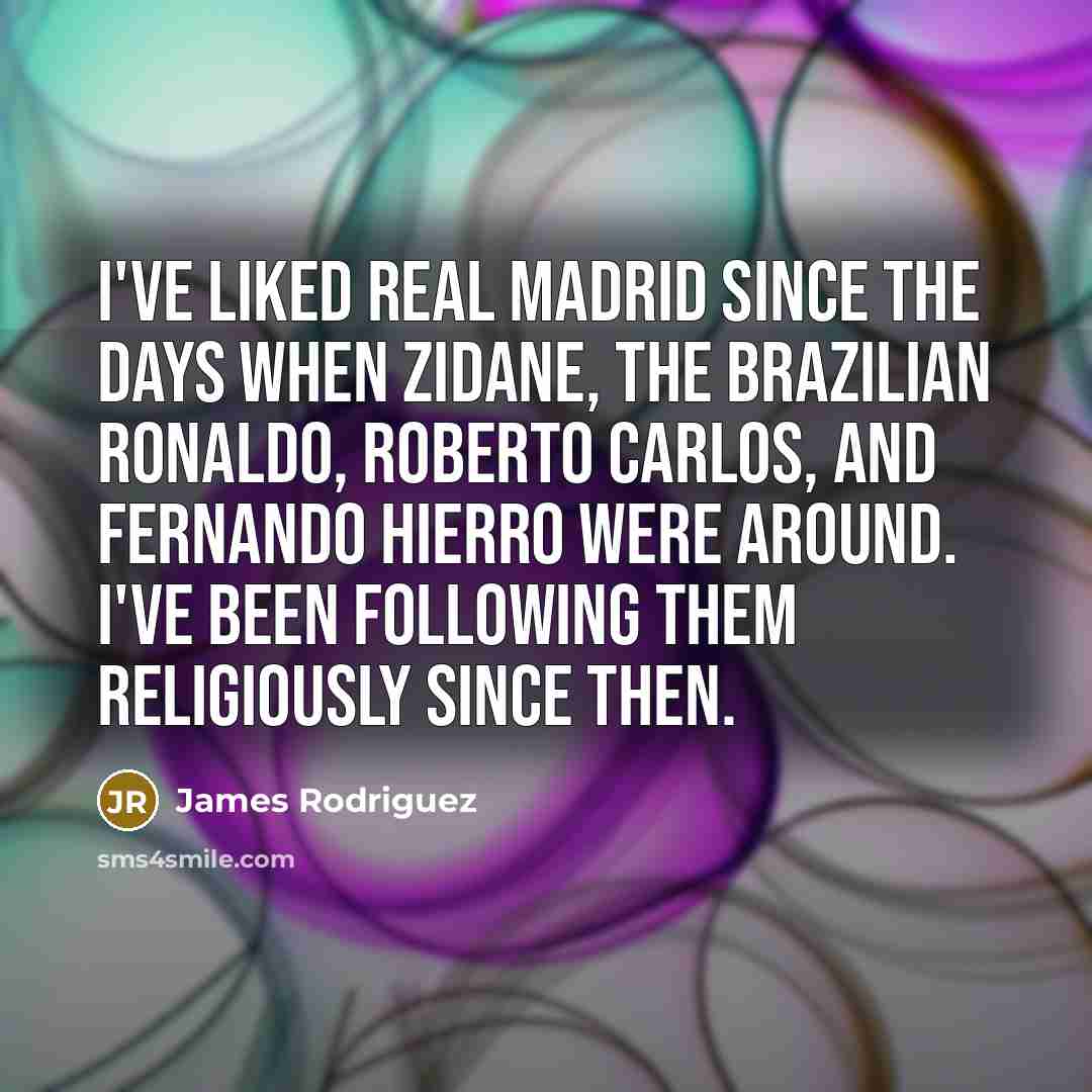 “I've liked Real Madrid since the days when Zidane, the Brazilian Ronaldo, Roberto Carlos, and Fernando Hierro were around. I've been following them religiously since then.” quote by James Rodriguez