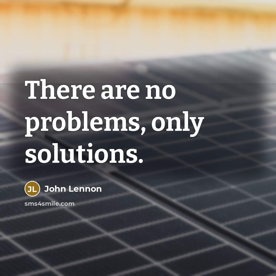 “There are no problems, only solutions.” quote by John Lennon