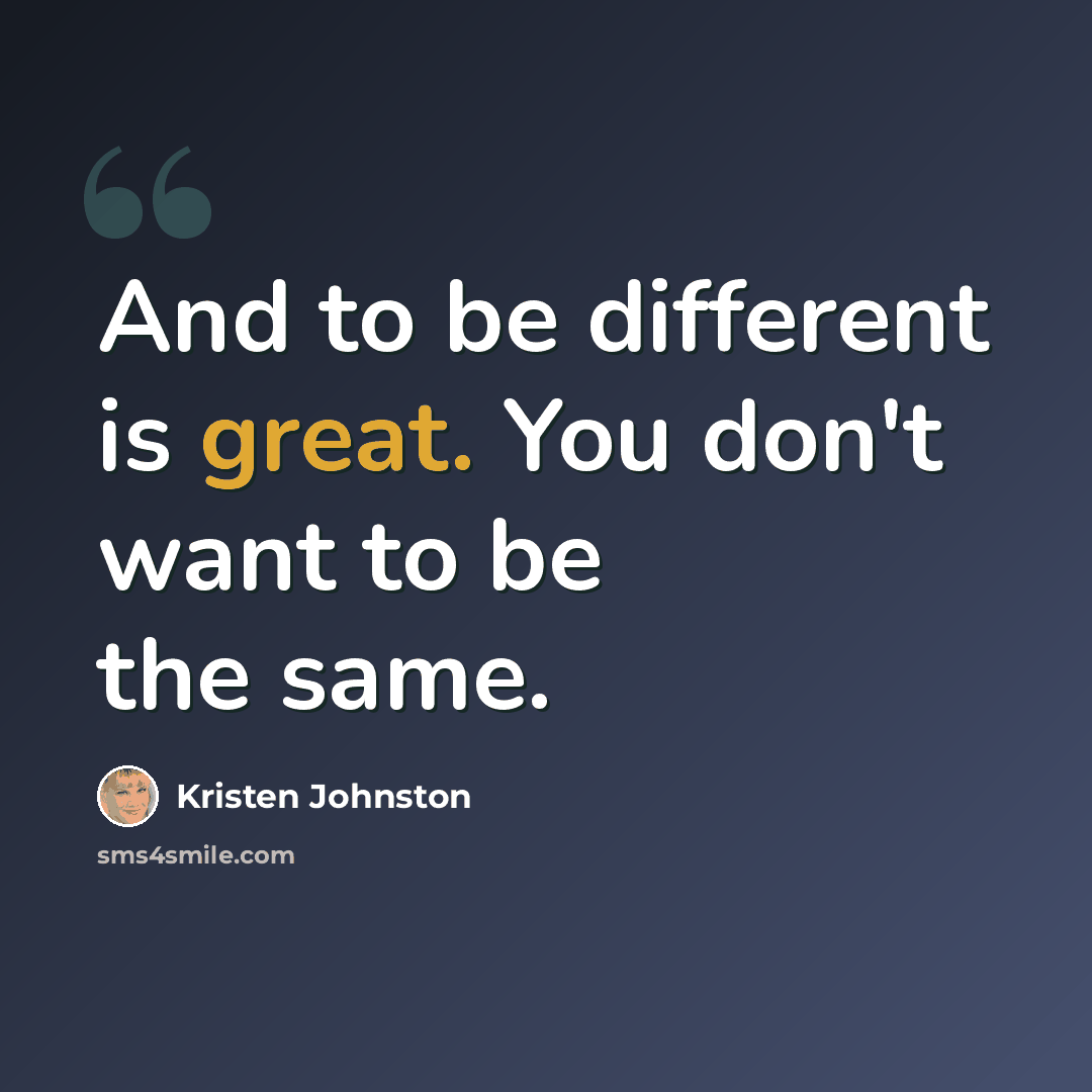 “And to be different is great. You don't want to be the same.” quote by Kristen Johnston