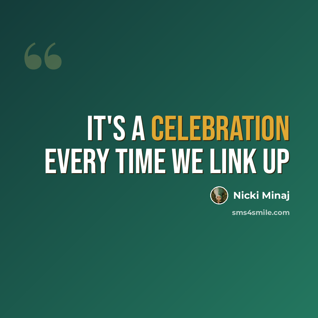 “It's a celebration every time we link up” quote by Nicki Minaj