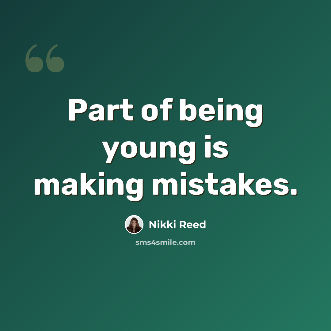 “Part of being young is making mistakes.” quote by Nikki Reed