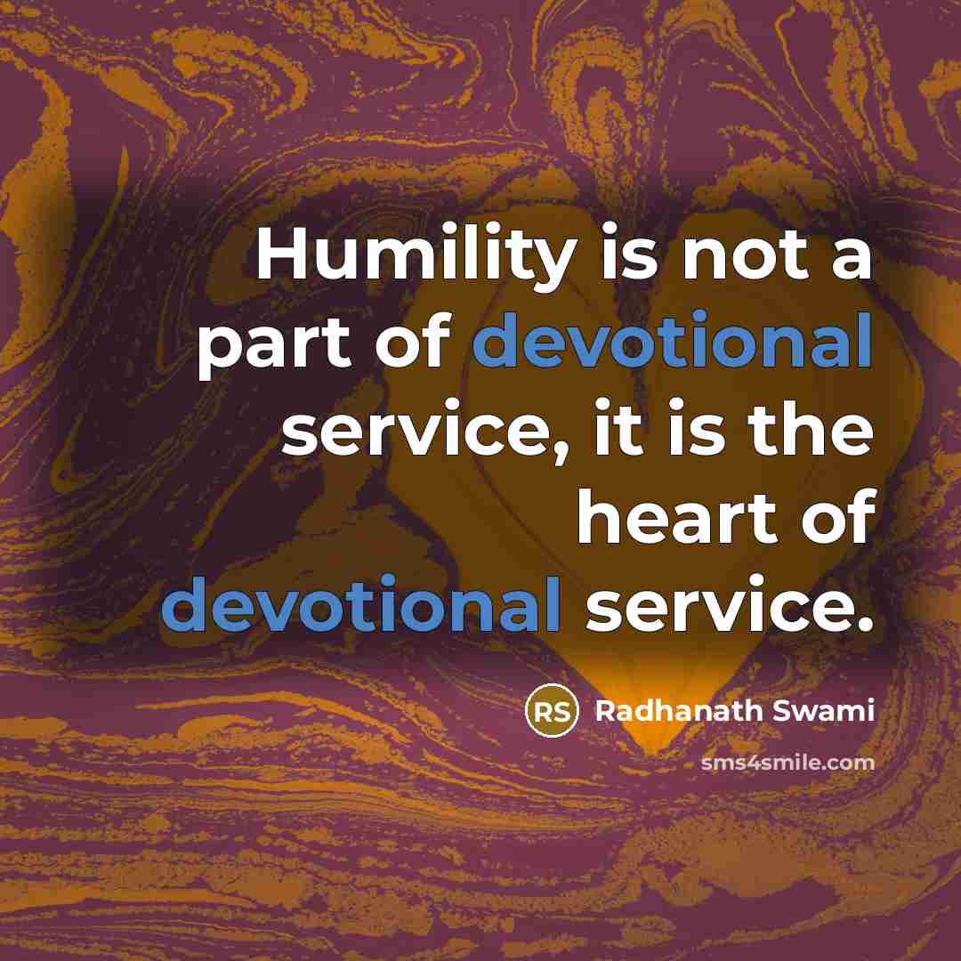 “Humility is not a part of devotional service, it is the heart of devotional service.” quote by Radhanath Swami