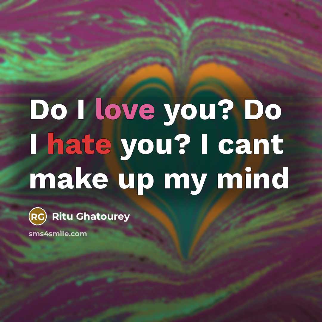 “Do I love you? Do I hate you? I cant make up my mind” quote by Ritu Ghatourey