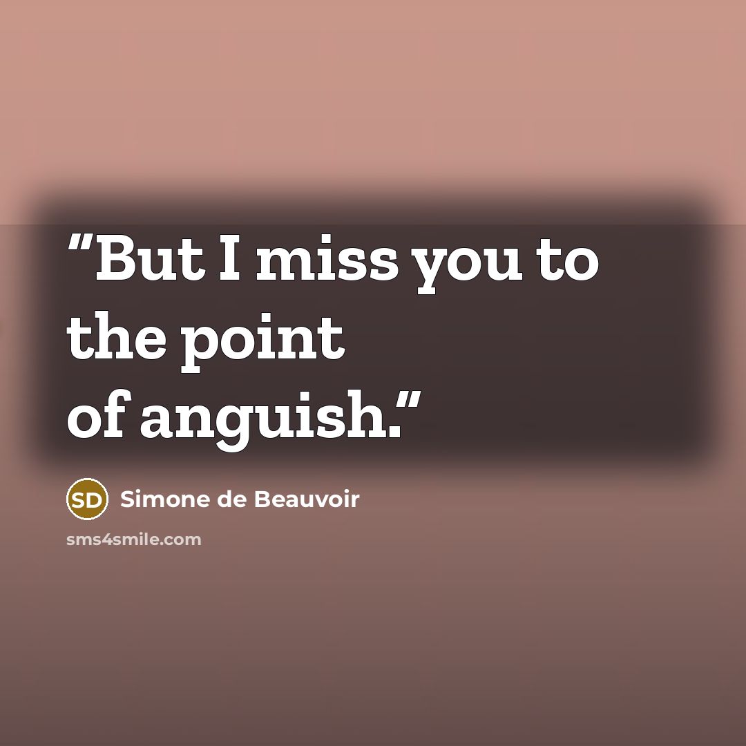 “But I miss you to the point of anguish.” quote by Simone de Beauvoir