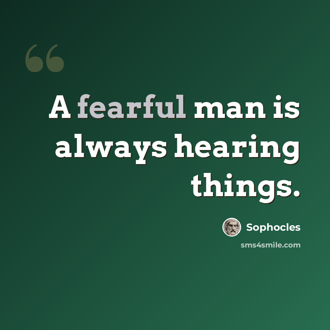 “A fearful man is always hearing things.” quote by Sophocles