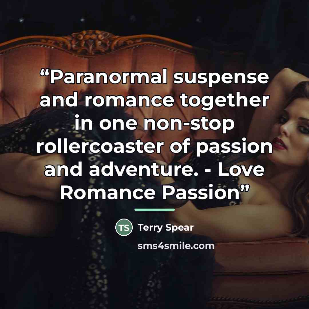 “Paranormal suspense and romance together in one non-stop rollercoaster of passion and adventure. - Love Romance Passion” quote by Terry Spear