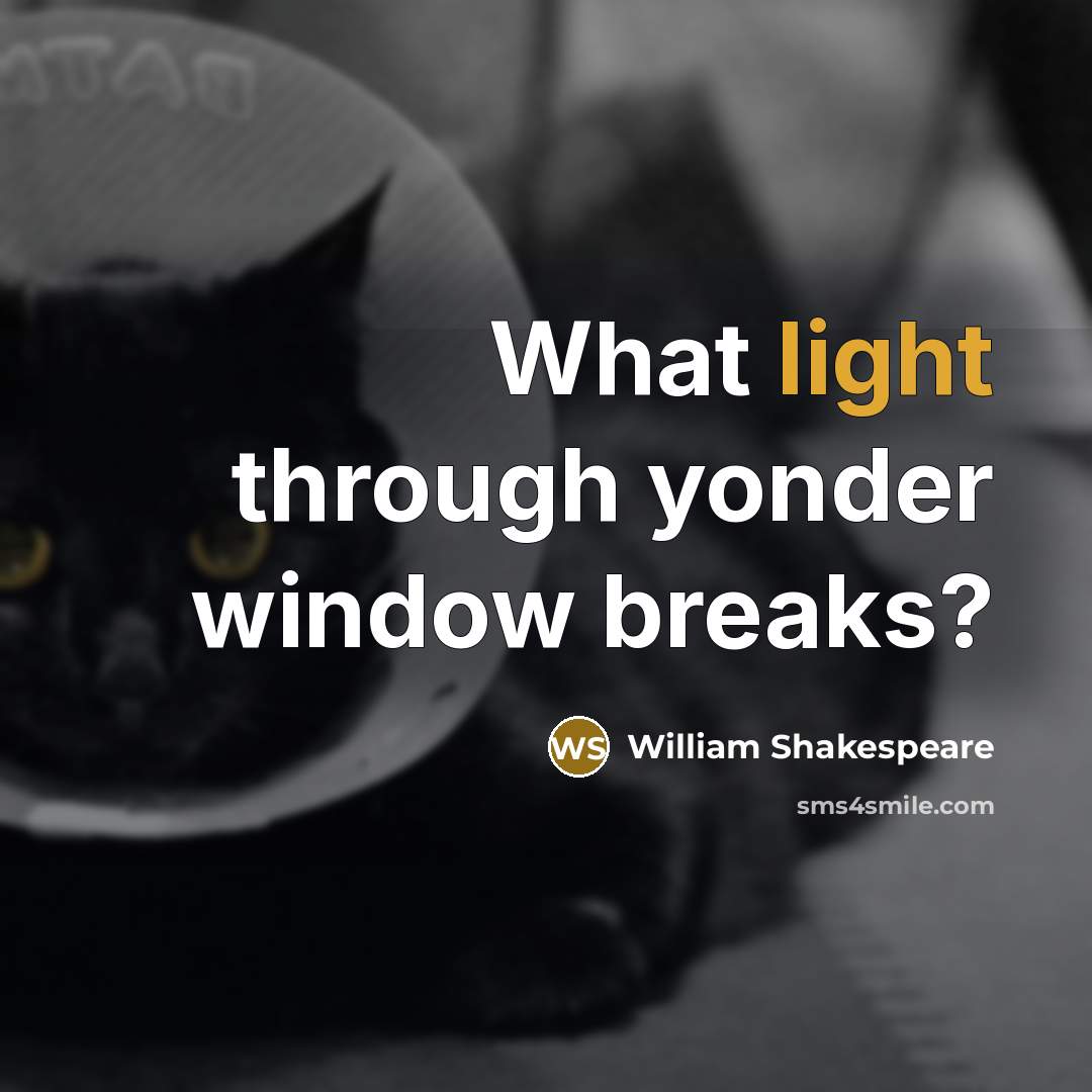“What light through yonder window breaks?” quote by William Shakespeare