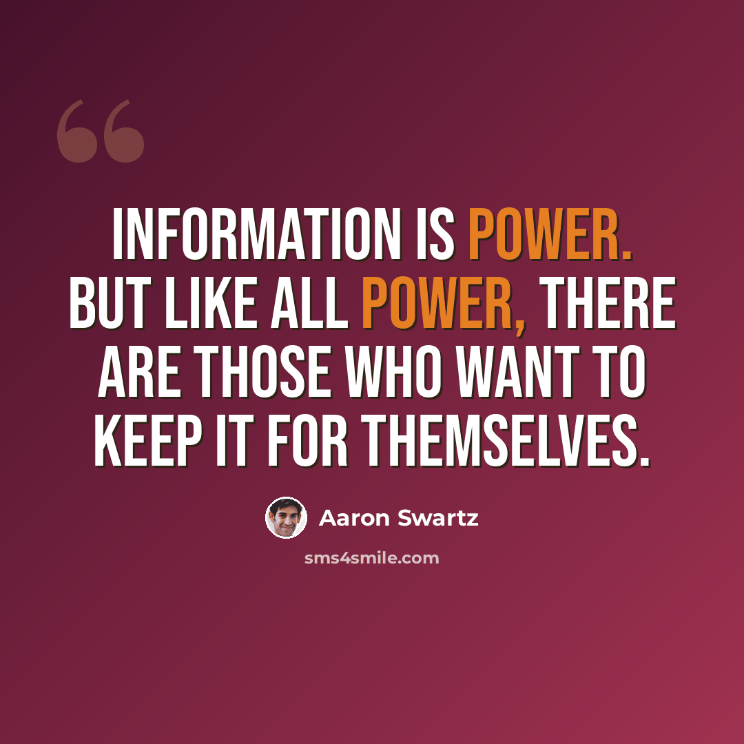 “Information is power. But like all power, there are those who want to keep it for themselves.” quote by Aaron Swartz