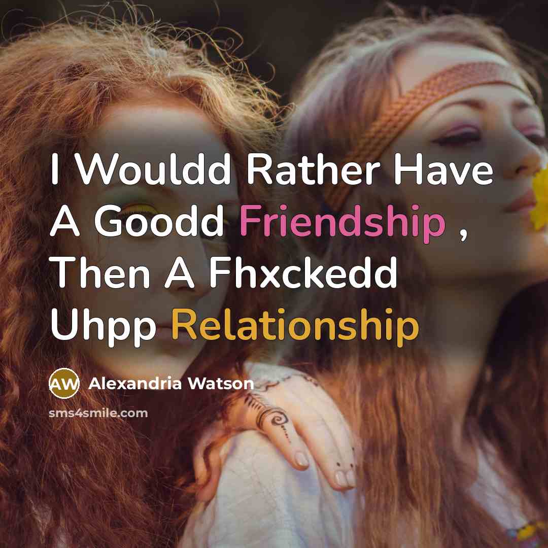 “I Wouldd Rather Have A Goodd Friendship , Then A Fhxckedd Uhpp Relationship” quote by Alexandria Watson