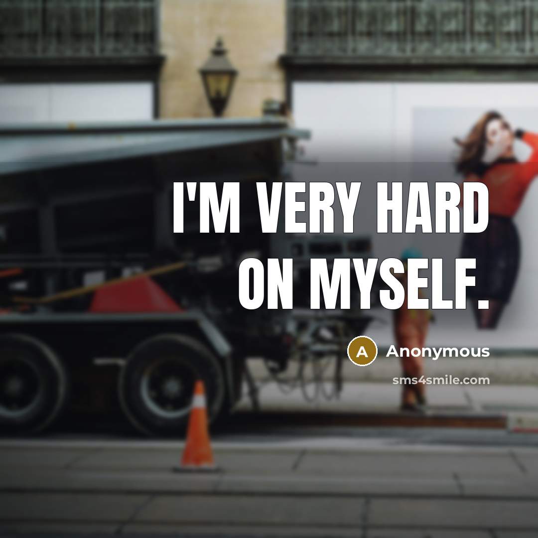 “I'm very hard on myself.” quote by Anonymous