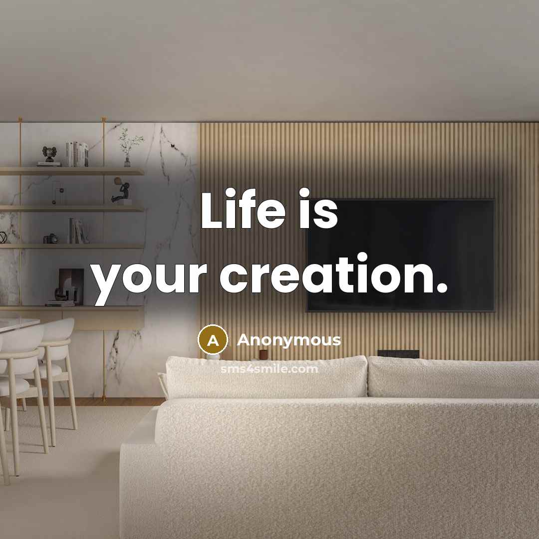 “Life is your creation.” quote by Anonymous