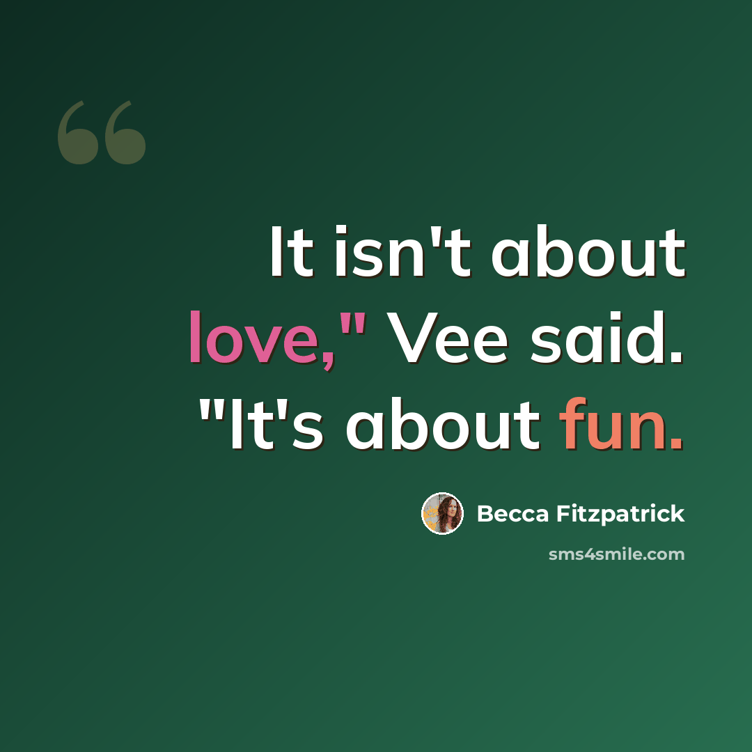 “It isn't about love," Vee said. "It's about fun.” quote by Becca Fitzpatrick