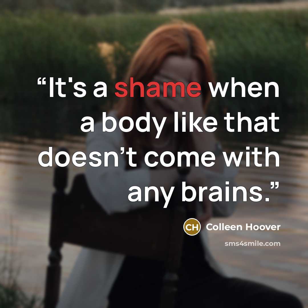 “It's a shame when a body like that doesn't come with any brains.” quote by Colleen Hoover