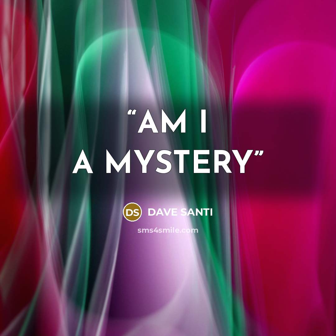 “AM I A MYSTERY” quote by DAVE SANTI