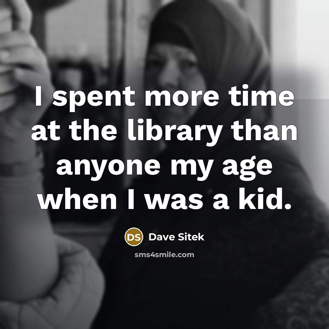 “I spent more time at the library than anyone my age when I was a kid.” quote by Dave Sitek