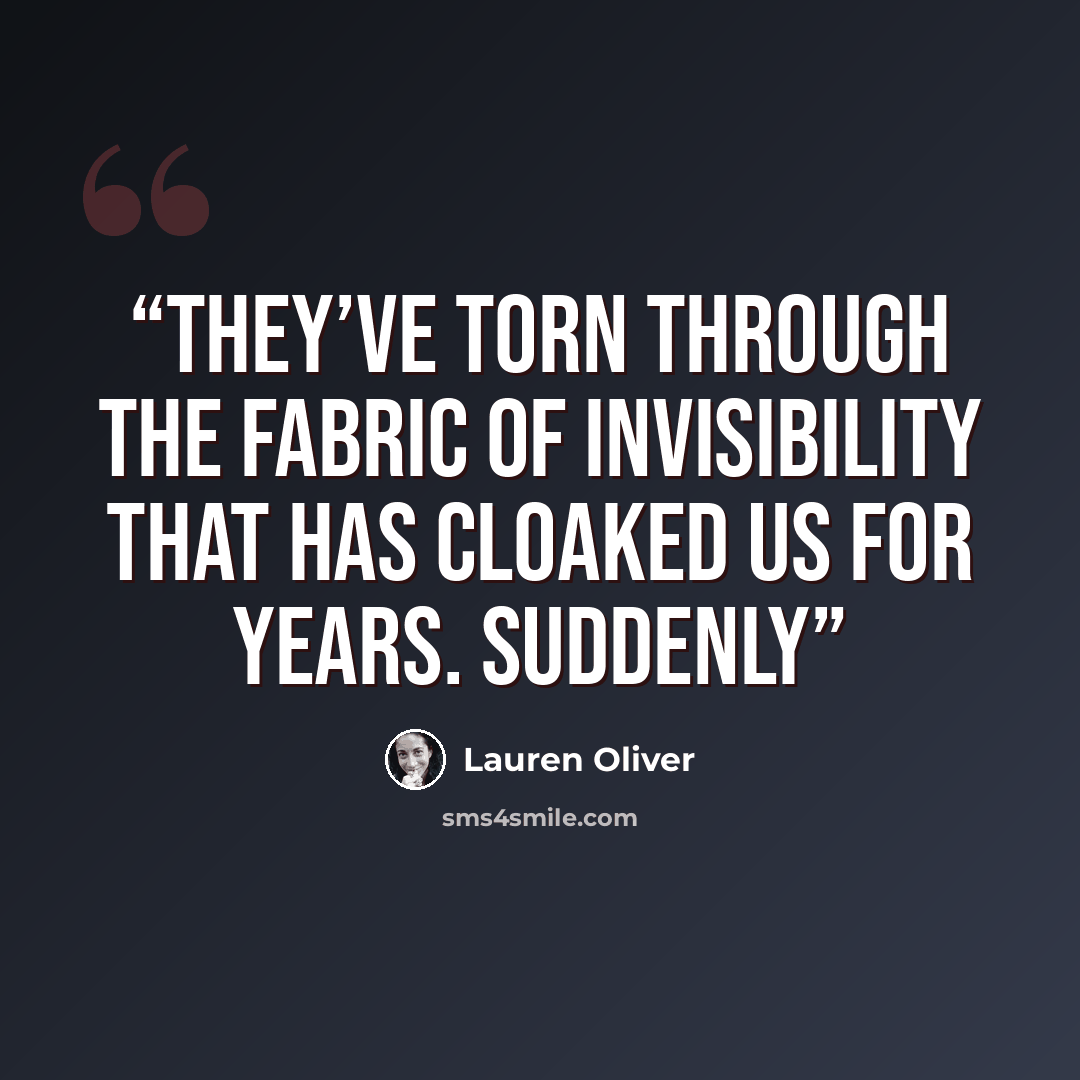 “They’ve torn through the fabric of invisibility that has cloaked us for years. Suddenly” quote by Lauren Oliver