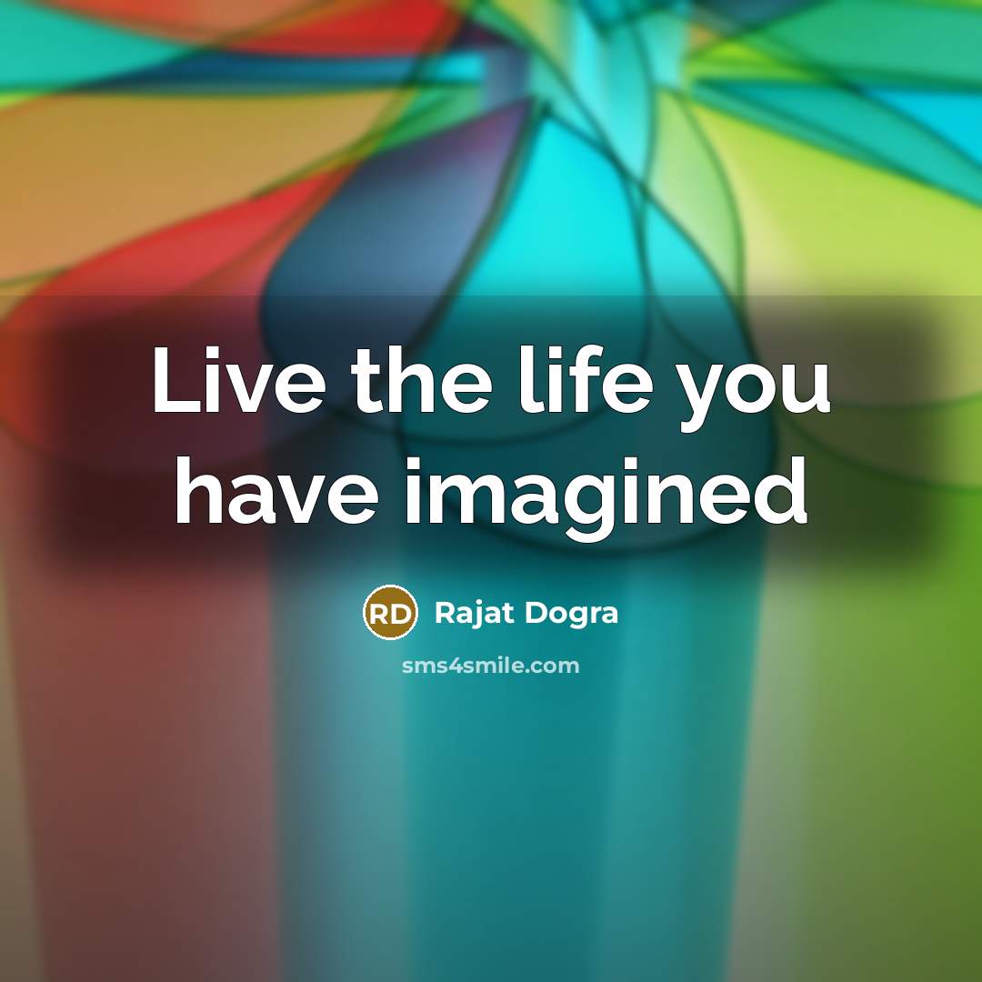 “Live the life you have imagined” quote by Rajat Dogra
