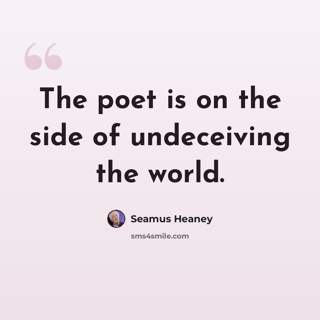 “The poet is on the side of undeceiving the world.” quote by Seamus Heaney