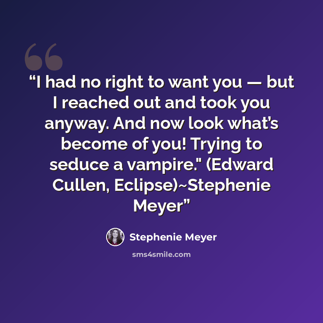“I had no right to want you — but I reached out and took you anyway. And now look what’s become of you! Trying to seduce a vampire." (Edward Cullen, Eclipse)~Stephenie Meyer” quote by Stephenie Meyer