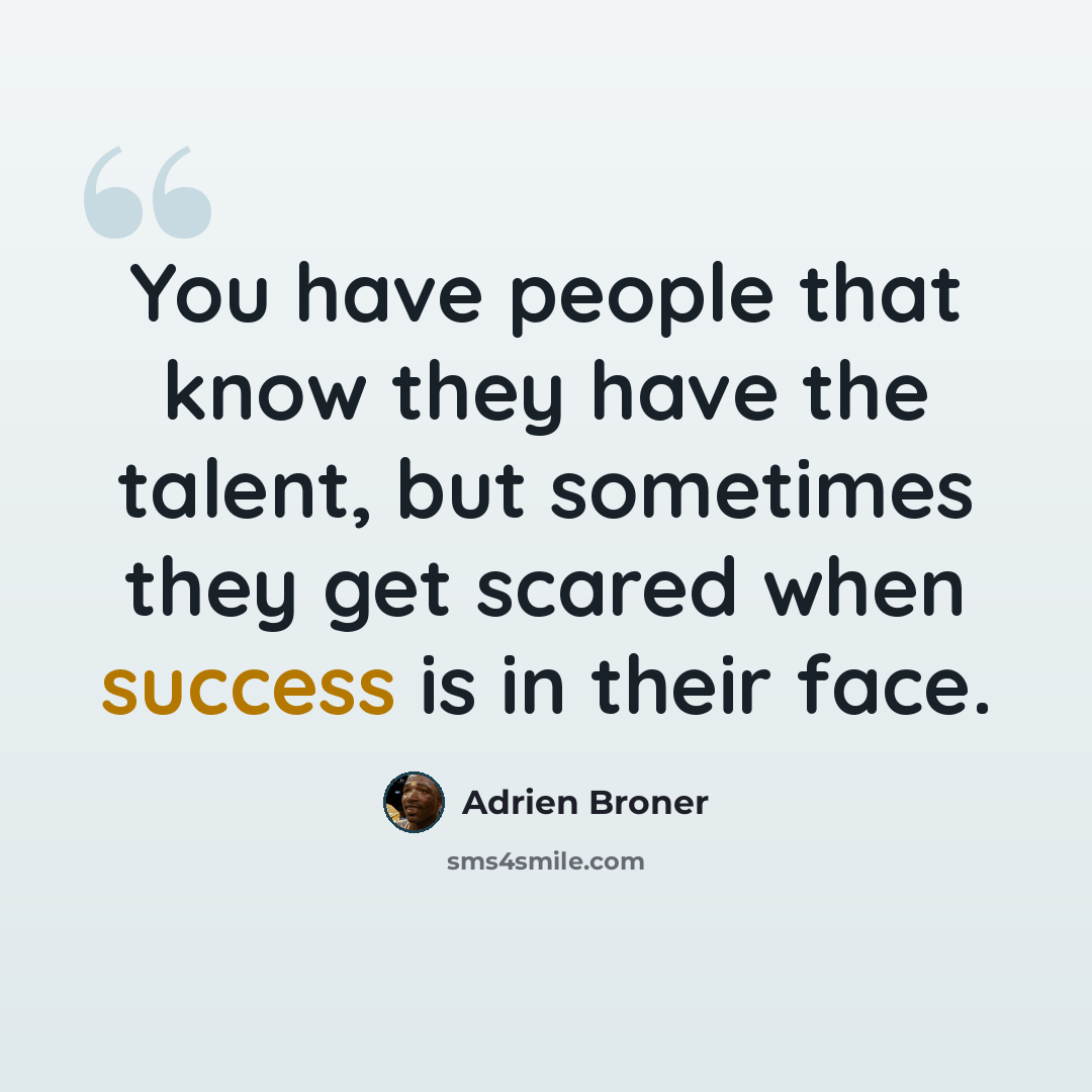 “You have people that know they have the talent, but sometimes they get scared when success is in their face.” quote by Adrien Broner