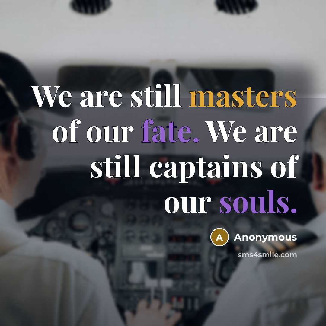 “We are still masters of our fate. We are still captains of our souls.” quote by Anonymous