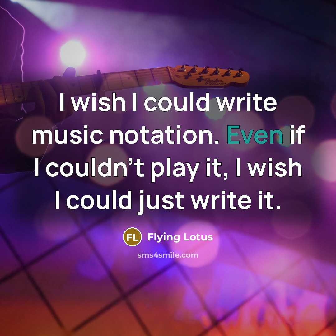 “I wish I could write music notation. Even if I couldn't play it, I wish I could just write it.” quote by Flying Lotus
