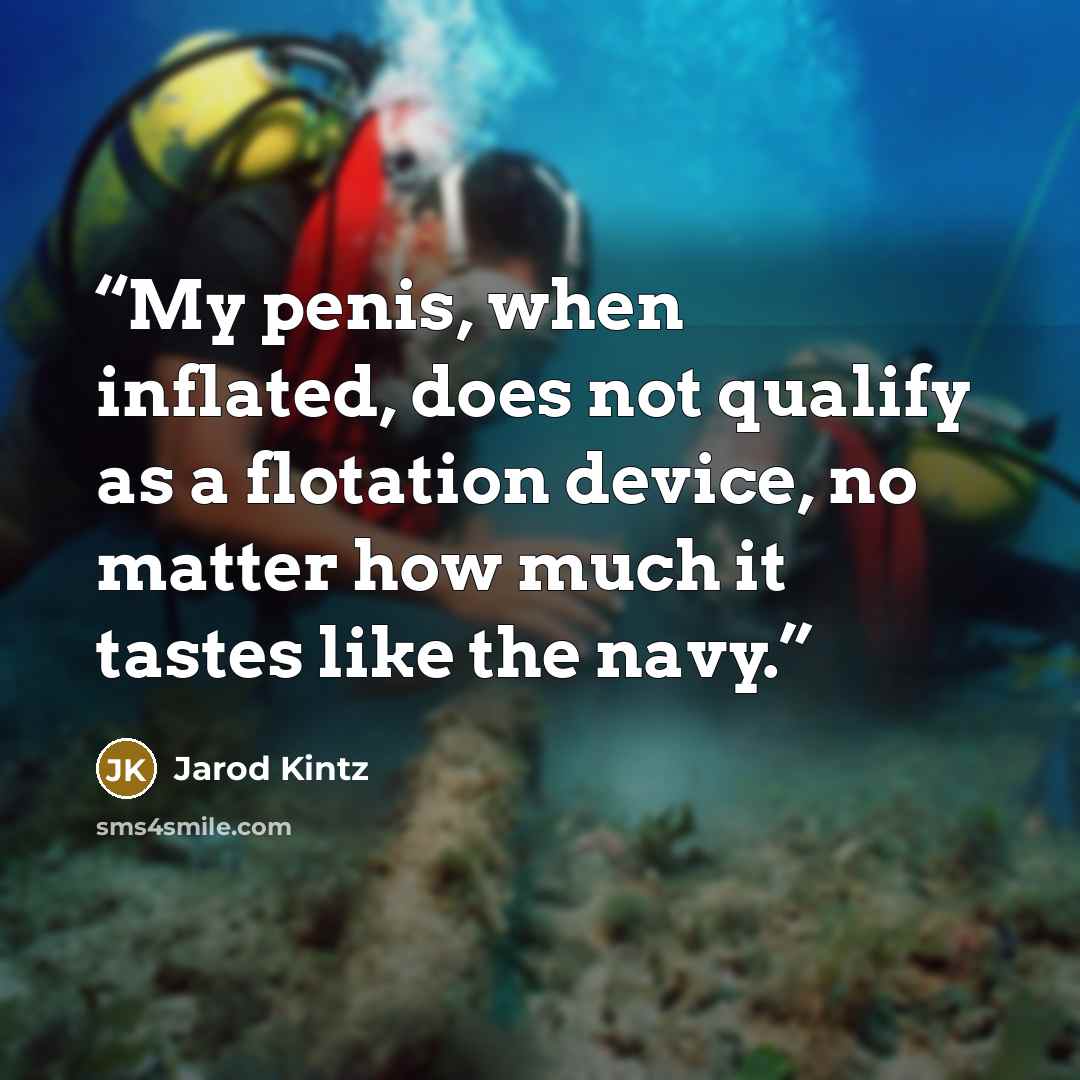 “My penis, when inflated, does not qualify as a flotation device, no matter how much it tastes like the navy.” quote by Jarod Kintz