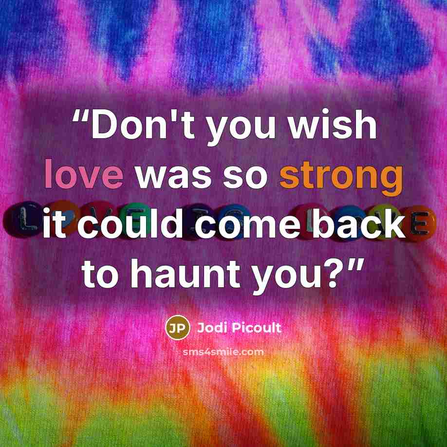 “Don't you wish love was so strong it could come back to haunt you?” quote by Jodi Picoult