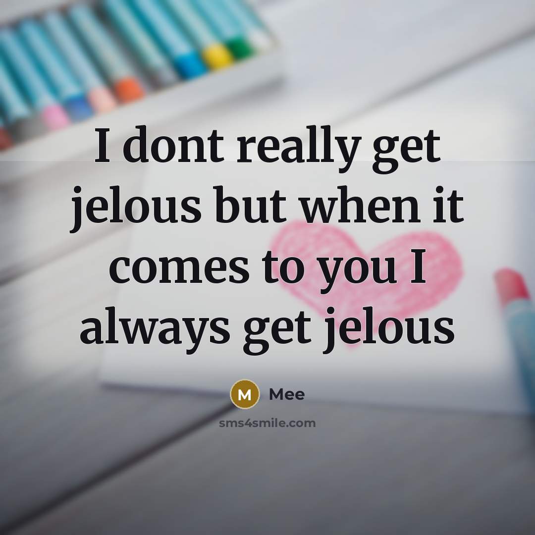 “I dont really get jelous but when it comes to you I always get jelous” quote by Mee