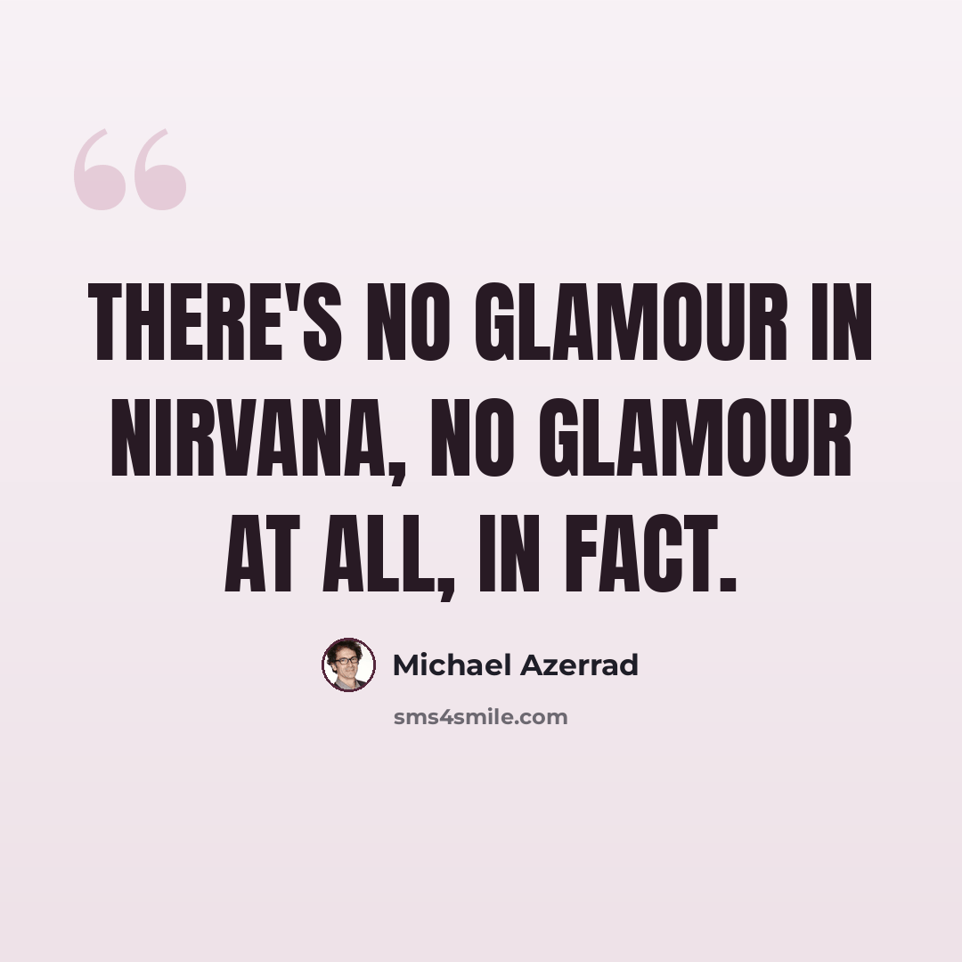 “There's no glamour in Nirvana, no glamour at all, in fact.” quote by Michael Azerrad