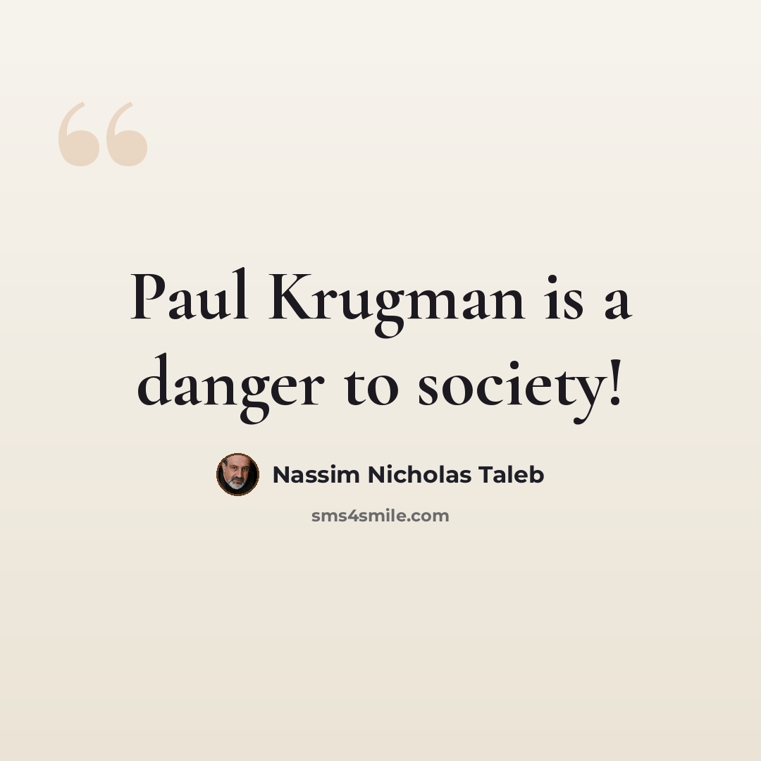 “Paul Krugman is a danger to society!” quote by Nassim Nicholas Taleb