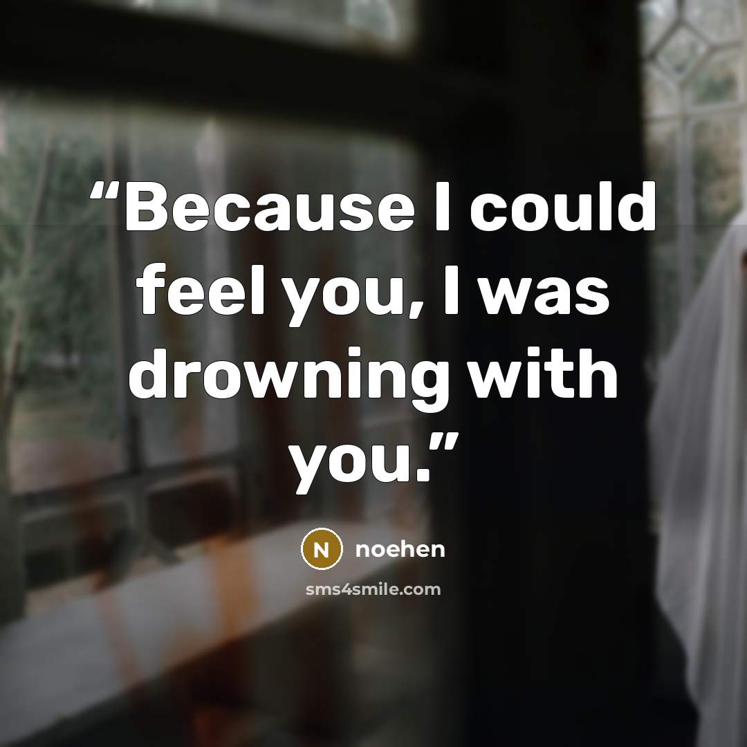 “Because I could feel you, I was drowning with you.” quote by noehen