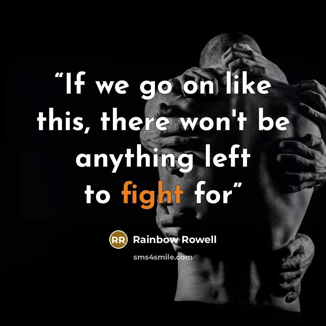 “If we go on like this, there won't be anything left to fight for” quote by Rainbow Rowell