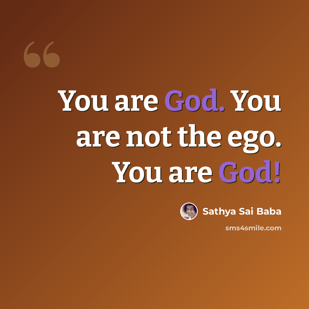 “You are God. You are not the ego. You are God!” quote by Sathya Sai Baba