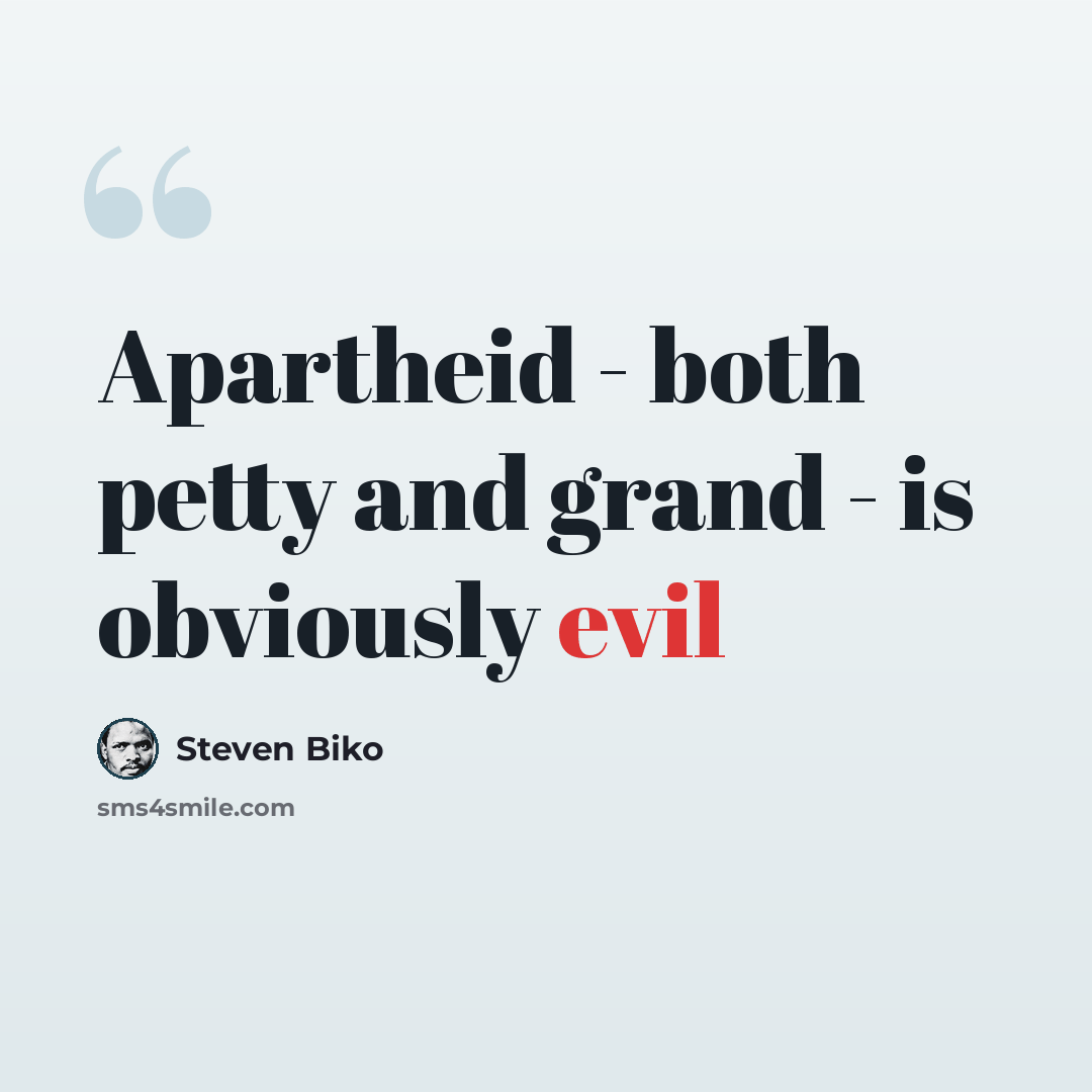 “Apartheid - both petty and grand - is obviously evil” quote by Steven Biko