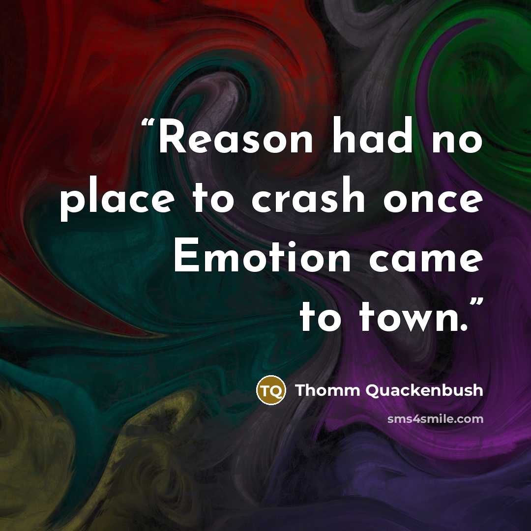 “Reason had no place to crash once Emotion came to town.” quote by Thomm Quackenbush