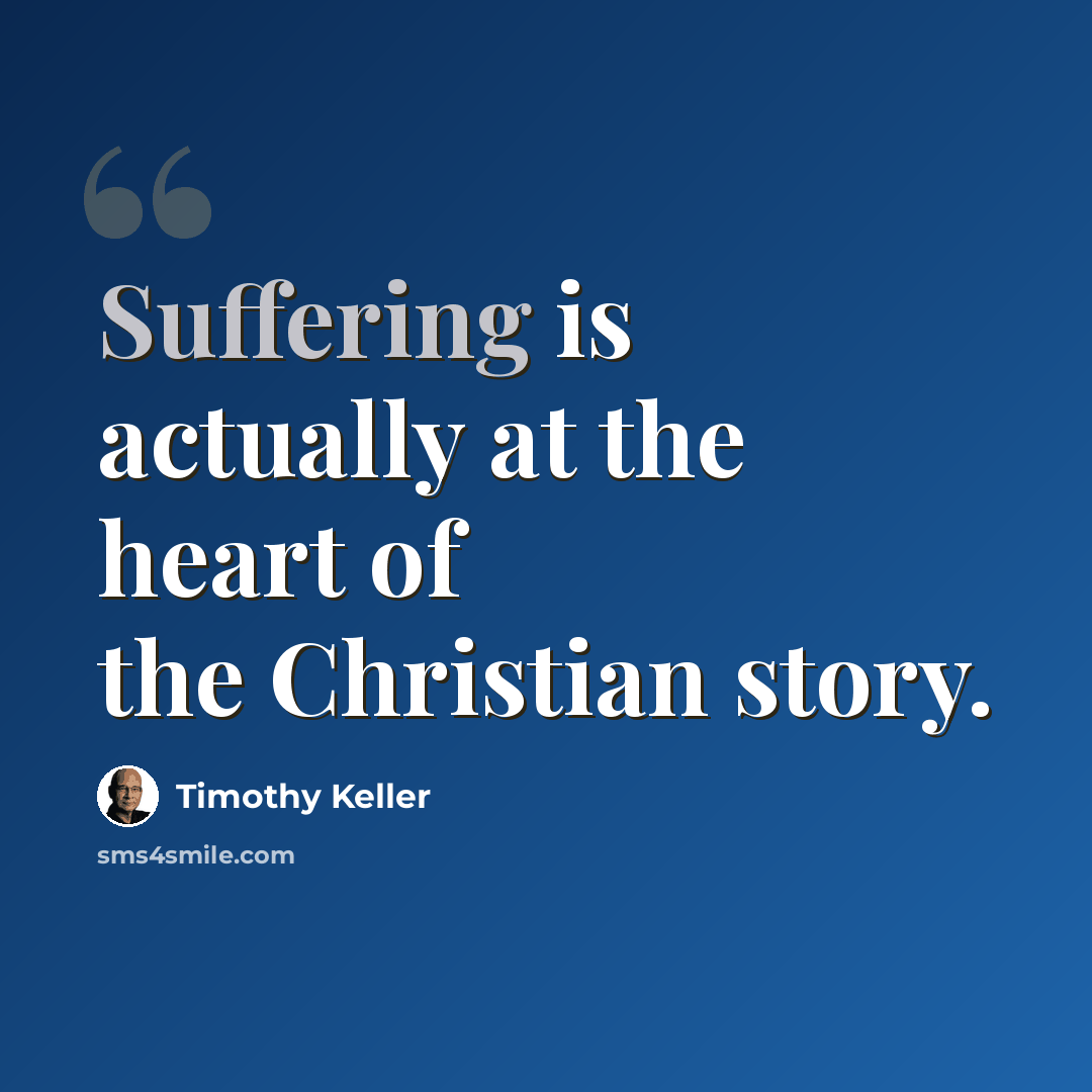 “Suffering is actually at the heart of the Christian story.” quote by Timothy Keller