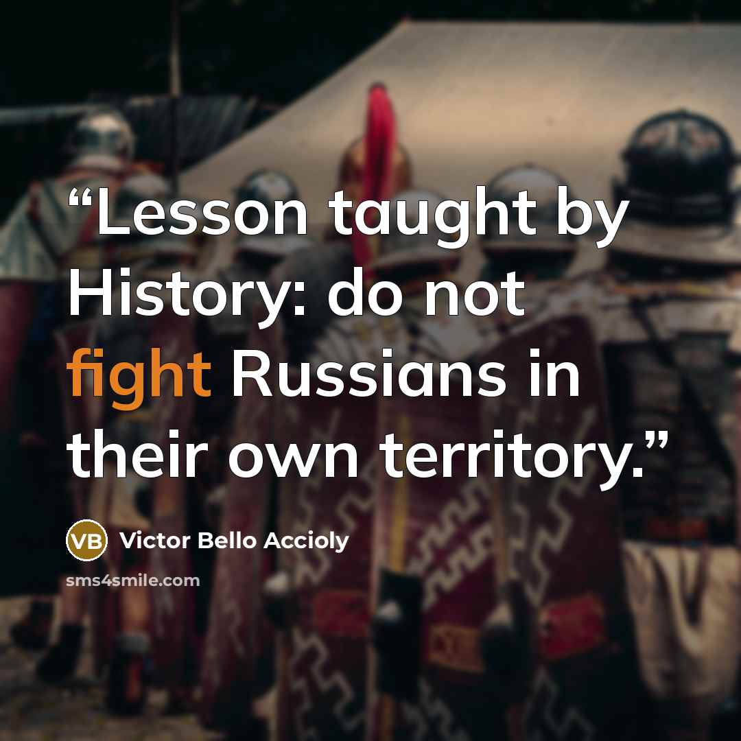 “Lesson taught by History: do not fight Russians in their own territory.” quote by Victor Bello Accioly