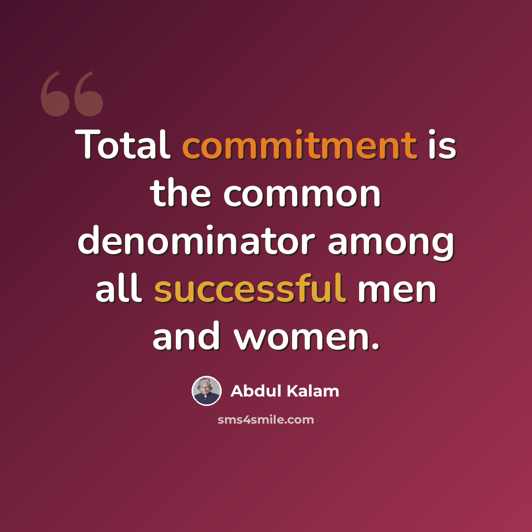 “Total commitment is the common denominator among all successful men and women.” quote by Abdul Kalam