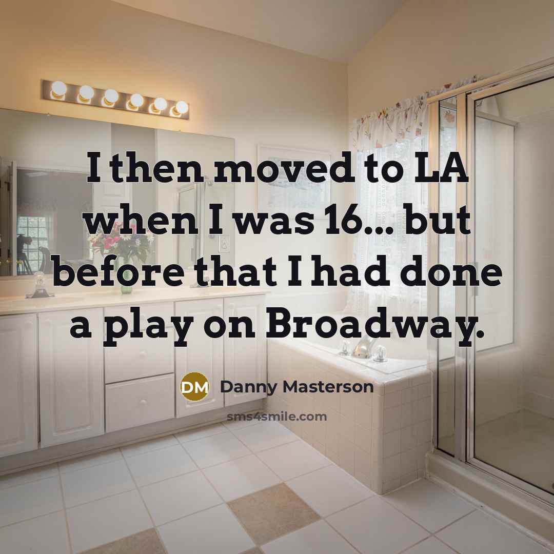 “I then moved to LA when I was 16... but before that I had done a play on Broadway.” quote by Danny Masterson