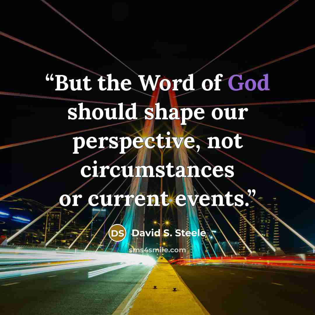“But the Word of God should shape our perspective, not circumstances or current events.” quote by David S. Steele