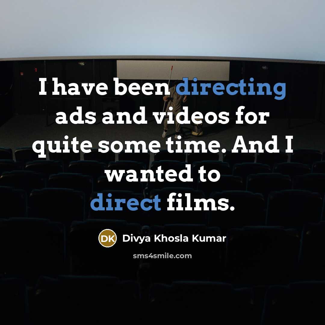 “I have been directing ads and videos for quite some time. And I wanted to direct films.” quote by Divya Khosla Kumar
