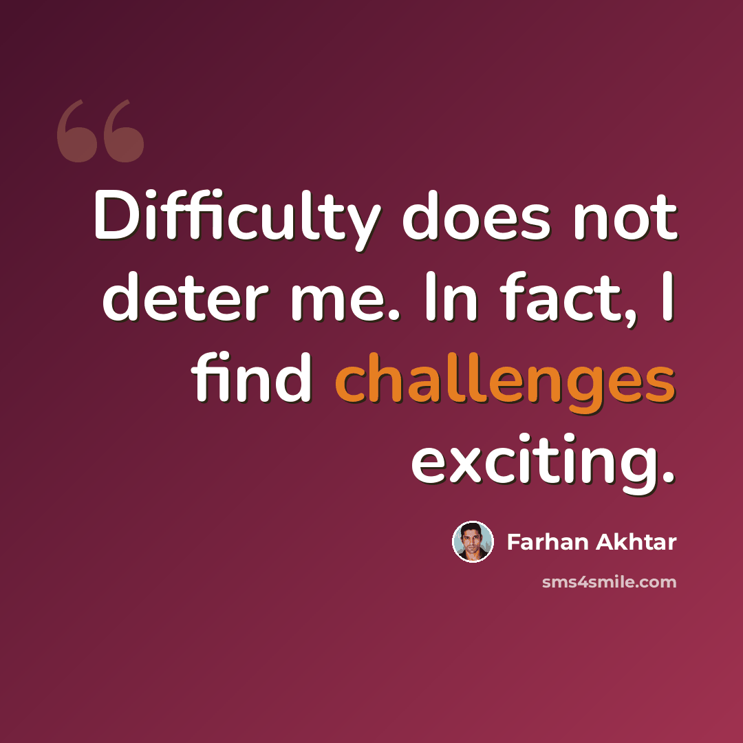 “Difficulty does not deter me. In fact, I find challenges exciting.” quote by Farhan Akhtar