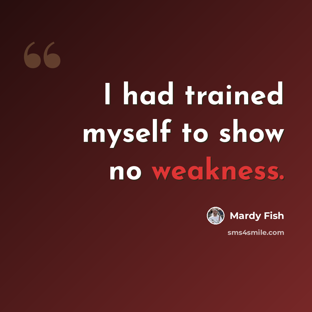 “I had trained myself to show no weakness.” quote by Mardy Fish