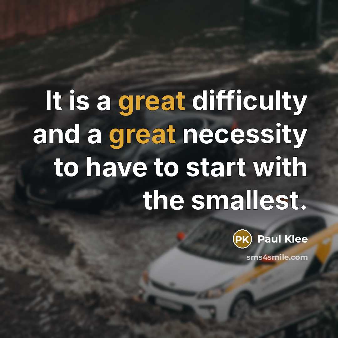 “It is a great difficulty and a great necessity to have to start with the smallest.” quote by Paul Klee