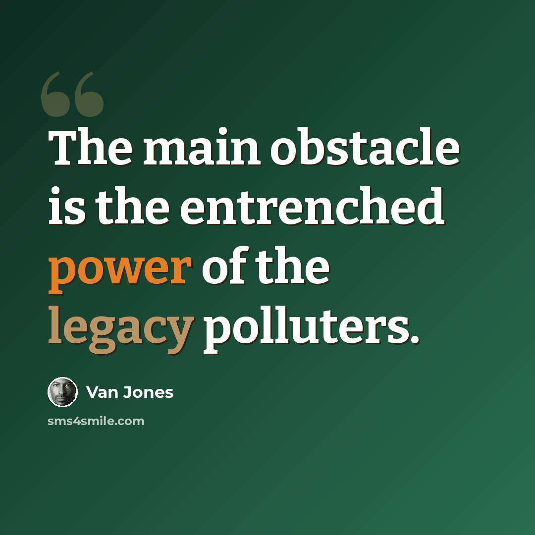 “The main obstacle is the entrenched power of the legacy polluters.” quote by Van Jones