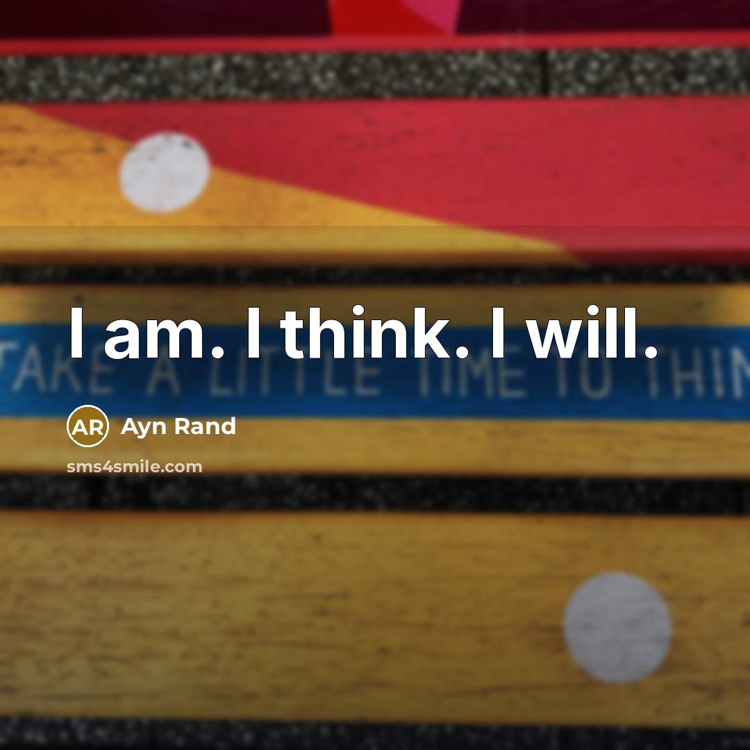 “I am. I think. I will.” quote by Ayn Rand
