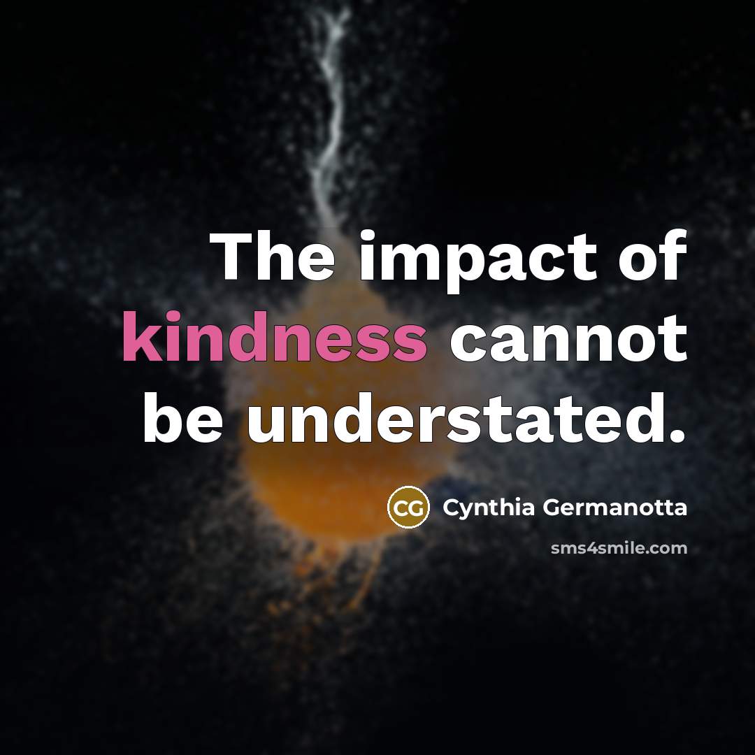“The impact of kindness cannot be understated.” quote by Cynthia Germanotta